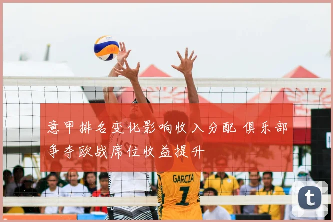 意甲排名变化影响收入分配 俱乐部争夺欧战席位收益提升