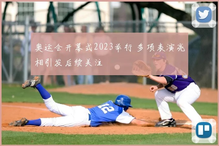 奥运会开幕式2023举行 多项表演亮相引发后续关注