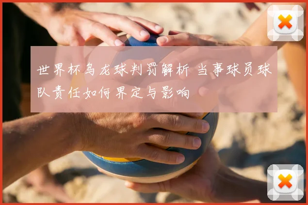 世界杯乌龙球判罚解析 当事球员球队责任如何界定与影响