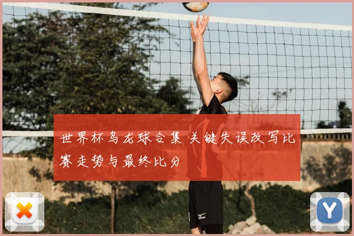 世界杯乌龙球合集 关键失误改写比赛走势与最终比分