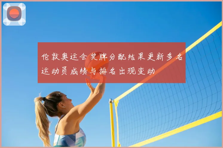 伦敦奥运会奖牌分配结果更新多名运动员成绩与排名出现变动