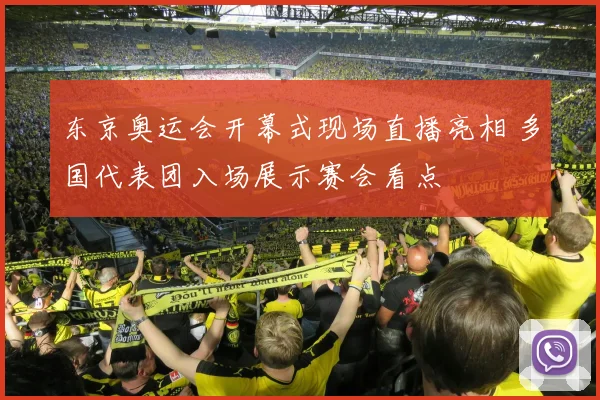 东京奥运会开幕式现场直播亮相 多国代表团入场展示赛会看点