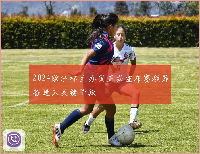 2024欧洲杯主办国正式宣布赛程筹备进入关键阶段