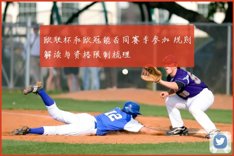 欧联杯和欧冠能否同赛季参加 规则解读与资格限制梳理